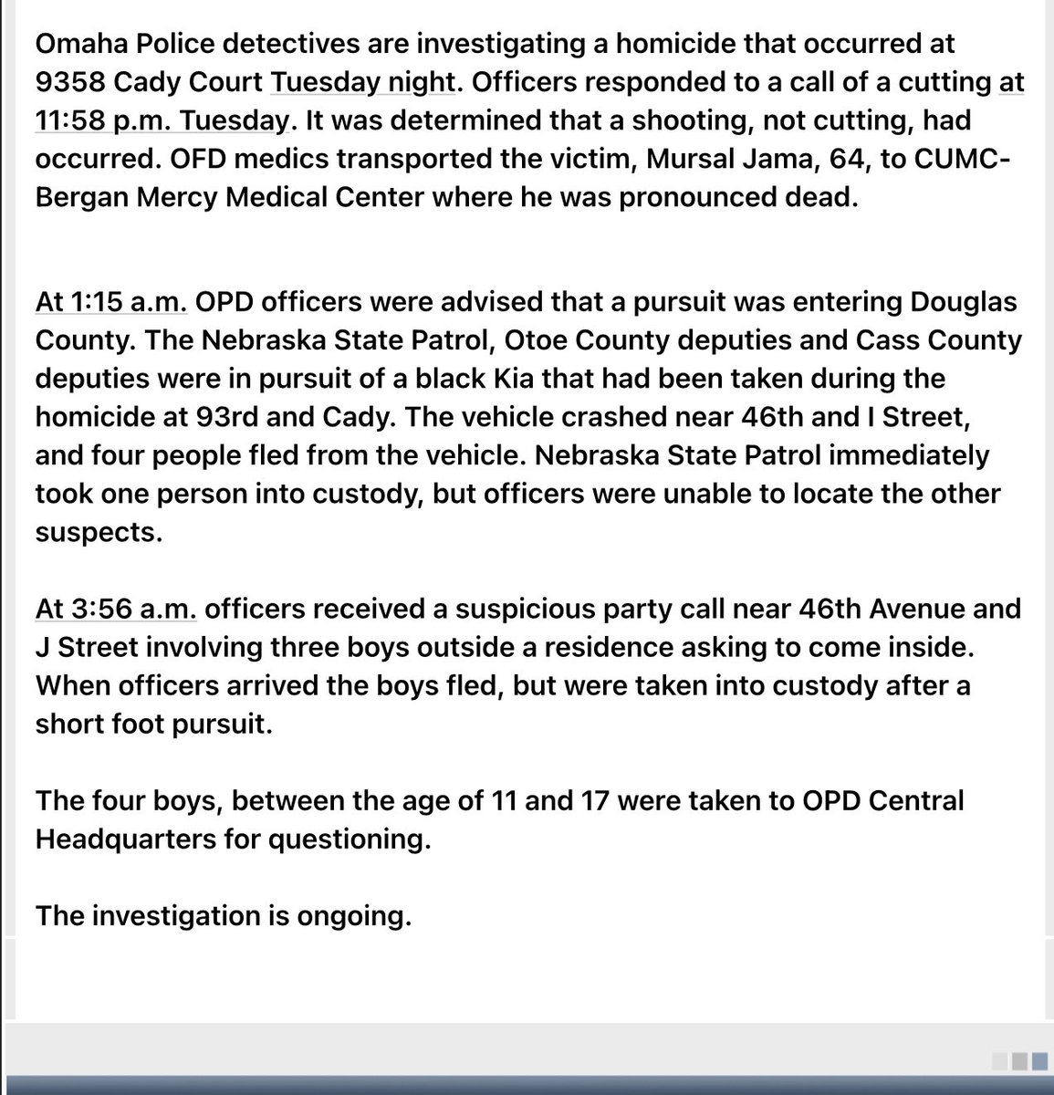 Omaha Police have arrested four juvenile boys ages 11, 13, 14 and 17 for criminal homicide and other charges in connection to last nights homicide near 98th and Cady Court. All four boys were booked into DCYC