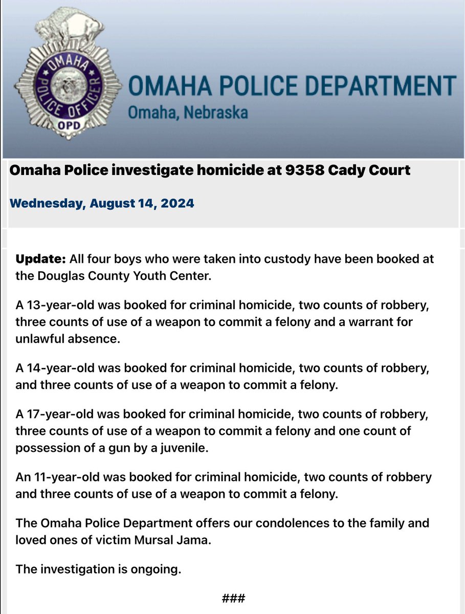 Omaha Police have arrested four juvenile boys ages 11, 13, 14 and 17 for criminal homicide and other charges in connection to last nights homicide near 98th and Cady Court. All four boys were booked into DCYC